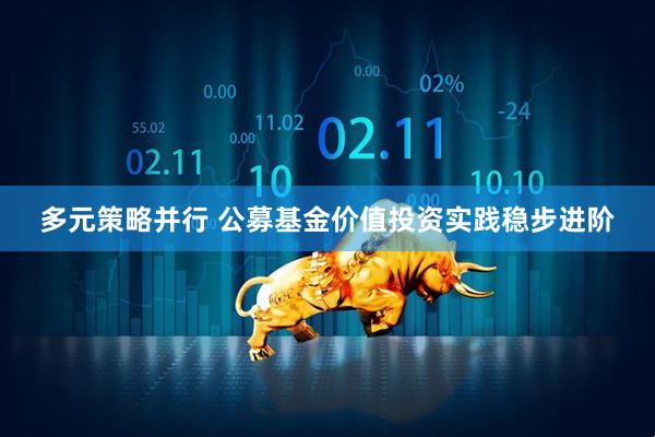 多元策略并行 公募基金价值投资实践稳步进阶