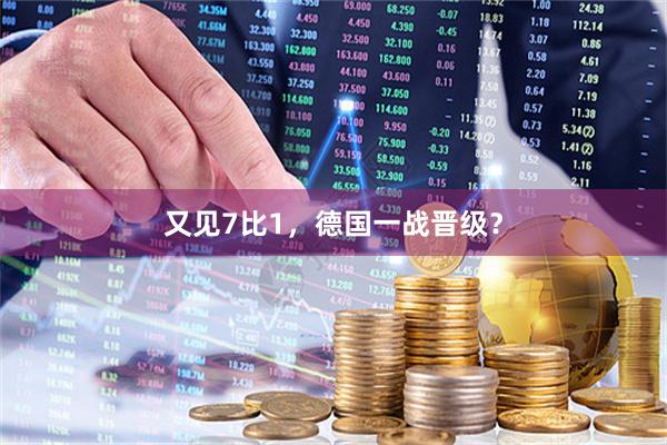 又见7比1，德国一战晋级？