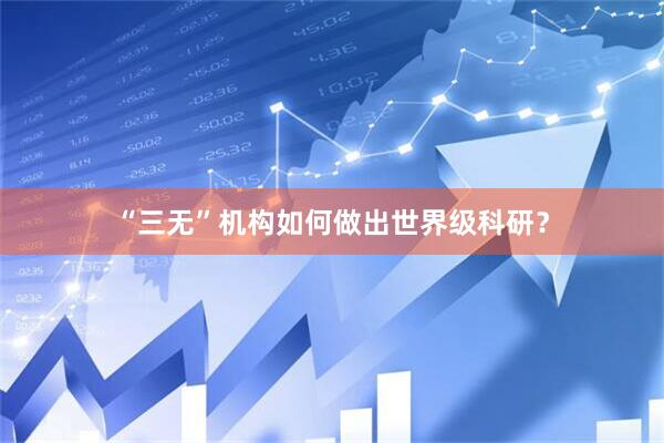“三无”机构如何做出世界级科研?